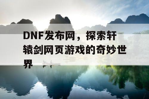 DNF发布网，探索轩辕剑网页游戏的奇妙世界