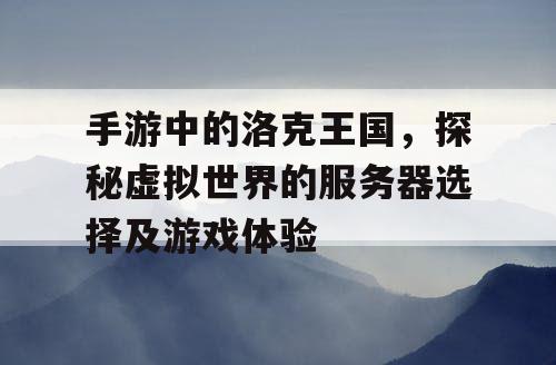 手游中的洛克王国，探秘虚拟世界的服务器选择及游戏体验