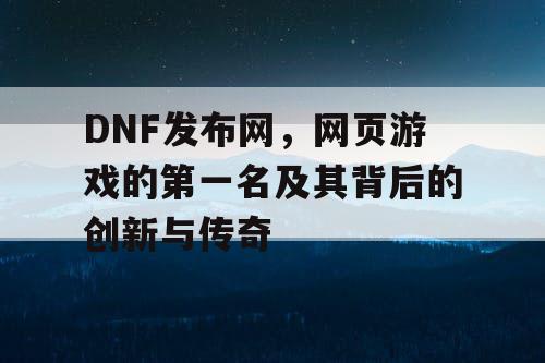 DNF发布网，网页游戏的第一名及其背后的创新与传奇