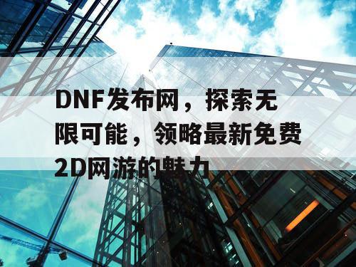 DNF发布网，探索无限可能，领略最新免费2D网游的魅力